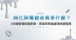 鈍化與電鍍差異是什麼?3分鐘看懂防鏽原理、厚度與表面處理挑選指南
