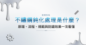 不鏽鋼鈍化處理是什麼？原理、流程、規範與防鏽效果一次看懂