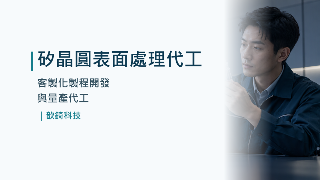 矽晶圓表面處理代工｜客製化製程開發與量產代工｜歆錡科技